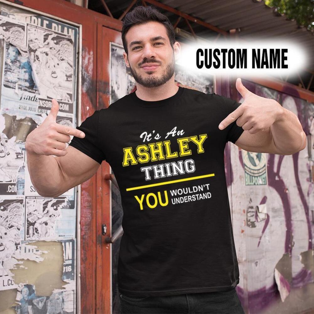 Personalized Name Shirts Its An Ashlay Thing You Wouldnt Understand T Shirt